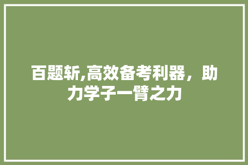 百题斩,高效备考利器，助力学子一臂之力