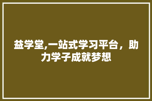 益学堂,一站式学习平台，助力学子成就梦想