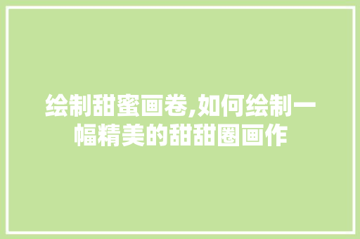 绘制甜蜜画卷,如何绘制一幅精美的甜甜圈画作 网络技术