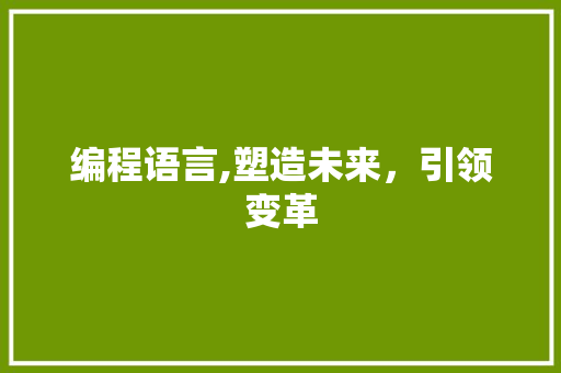 编程语言,塑造未来，引领变革