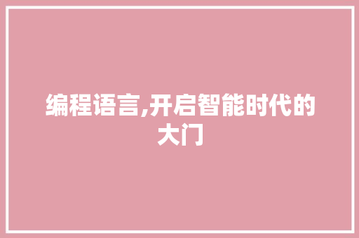 编程语言,开启智能时代的大门