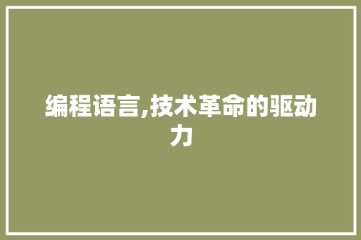 编程语言,技术革命的驱动力 编程语言,技术革命的驱动力