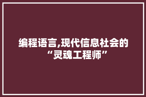 编程语言,现代信息社会的“灵魂工程师” 编程语言,现代信息社会的“灵魂工程师”