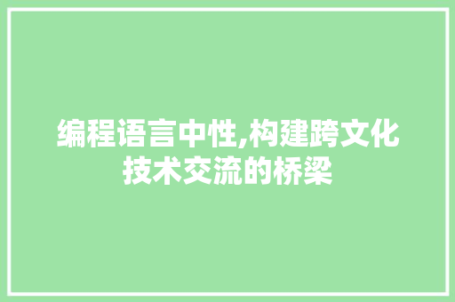 编程语言中性,构建跨文化技术交流的桥梁