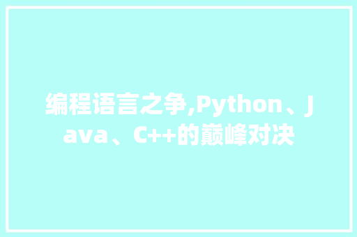 编程语言之争,Python、Java、C++的巅峰对决
