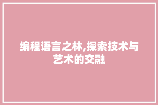 编程语言之林,探索技术与艺术的交融