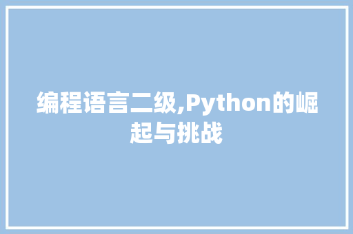 编程语言二级,Python的崛起与挑战