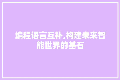 编程语言互补,构建未来智能世界的基石