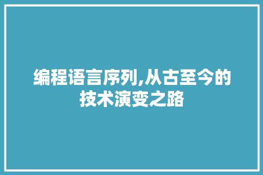 编程语言序列,从古至今的技术演变之路