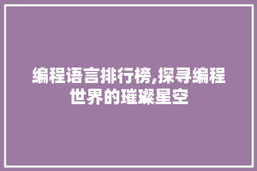 编程语言排行榜,探寻编程世界的璀璨星空 操作系统