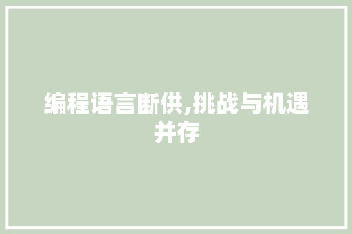 编程语言断供,挑战与机遇并存 电脑配置 编程语言断供,挑战与机遇并存 电脑配置