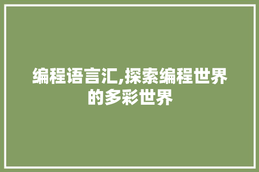 编程语言汇,探索编程世界的多彩世界 编程语言汇,探索编程世界的多彩世界