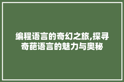 编程语言的奇幻之旅,探寻奇葩语言的魅力与奥秘