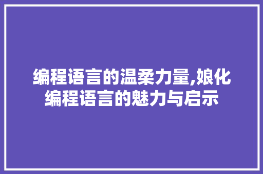 编程语言的温柔力量,娘化编程语言的魅力与启示
