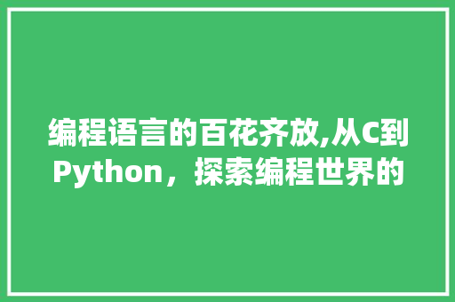 编程语言的百花齐放,从C到Python，探索编程世界的多彩画卷