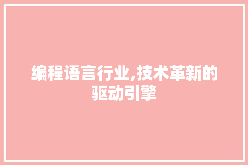 编程语言行业,技术革新的驱动引擎