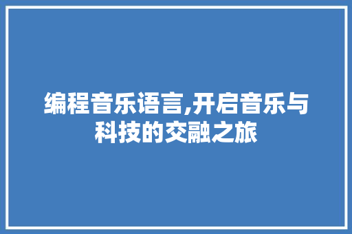 编程音乐语言,开启音乐与科技的交融之旅