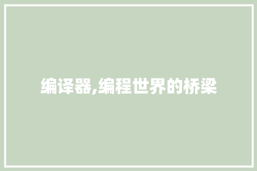编译器,编程世界的桥梁