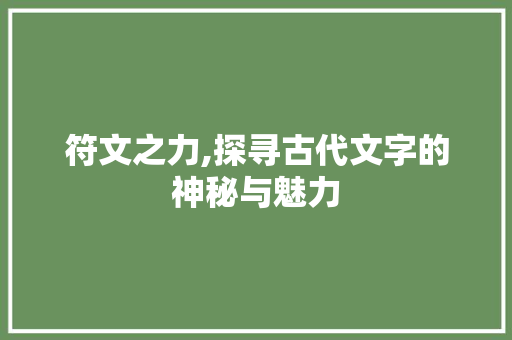 符文之力,探寻古代文字的神秘与魅力