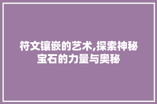 符文镶嵌的艺术,探索神秘宝石的力量与奥秘