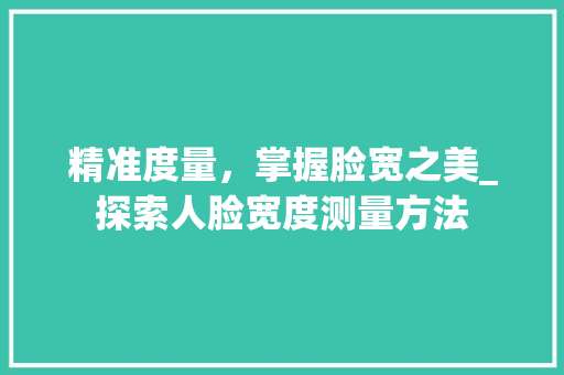 精准度量，掌握脸宽之美_探索人脸宽度测量方法