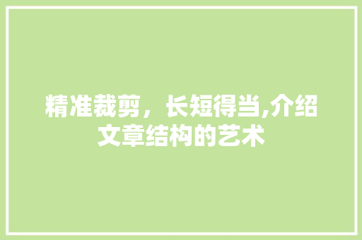 精准裁剪，长短得当,介绍文章结构的艺术