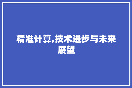 精准计算,技术进步与未来展望