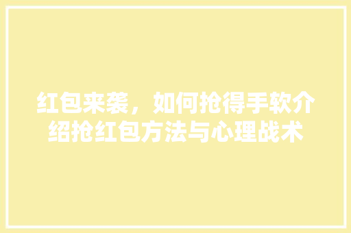 红包来袭，如何抢得手软介绍抢红包方法与心理战术