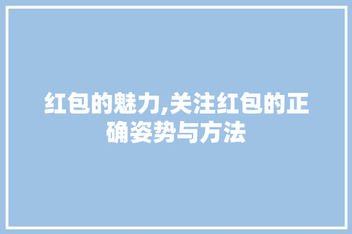 红包的魅力,关注红包的正确姿势与方法