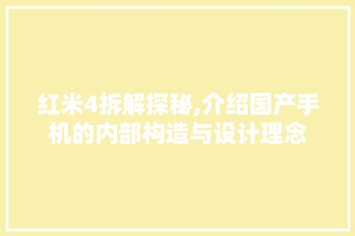 红米4拆解探秘,介绍国产手机的内部构造与设计理念