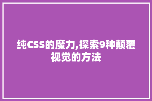 纯CSS的魔力,探索9种颠覆视觉的方法 纯CSS的魔力,探索9种颠覆视觉的方法
