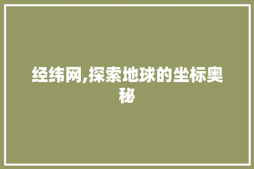 经纬网,探索地球的坐标奥秘