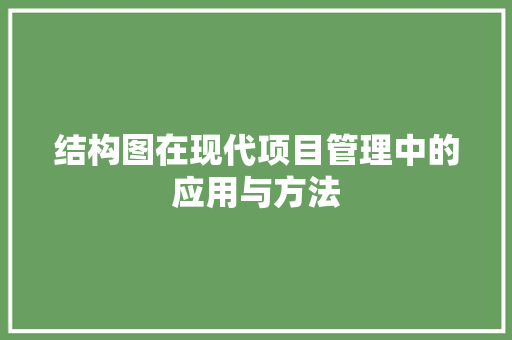 结构图在现代项目管理中的应用与方法