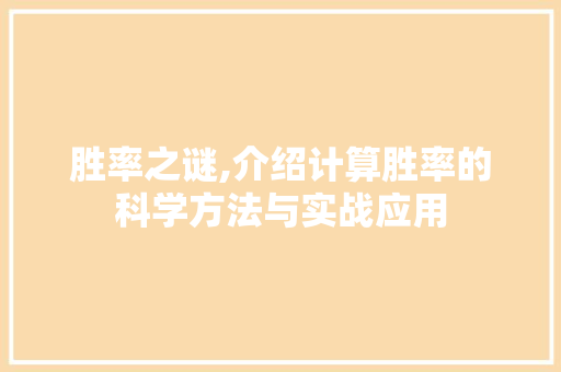 胜率之谜,介绍计算胜率的科学方法与实战应用 胜率之谜,介绍计算胜率的科学方法与实战应用