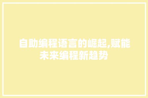 自助编程语言的崛起,赋能未来编程新趋势