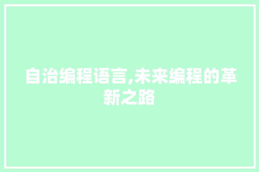 自治编程语言,未来编程的革新之路 自治编程语言,未来编程的革新之路