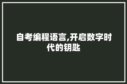 自考编程语言,开启数字时代的钥匙 自考编程语言,开启数字时代的钥匙
