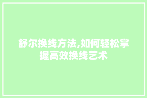 舒尔换线方法,如何轻松掌握高效换线艺术