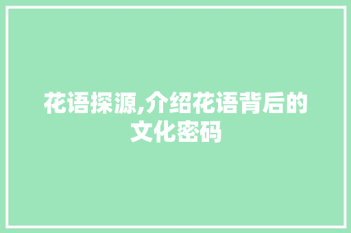 花语探源,介绍花语背后的文化密码