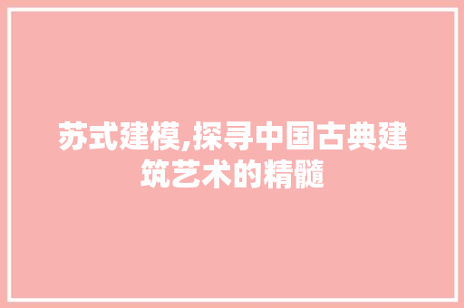 苏式建模,探寻中国古典建筑艺术的精髓
