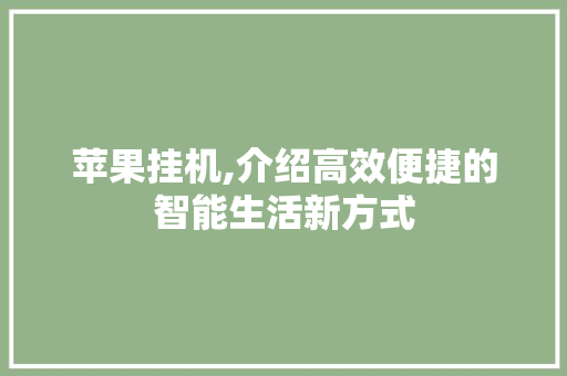 苹果挂机,介绍高效便捷的智能生活新方式 操作系统