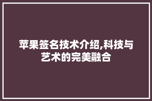 苹果签名技术介绍,科技与艺术的完美融合