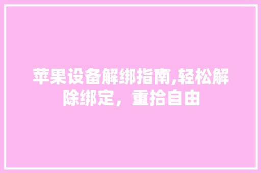 苹果设备解绑指南,轻松解除绑定，重拾自由