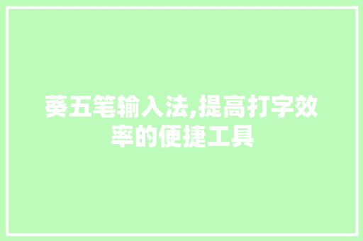 葵五笔输入法,提高打字效率的便捷工具