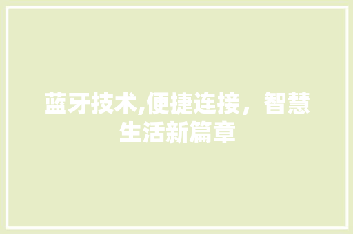 蓝牙技术,便捷连接，智慧生活新篇章