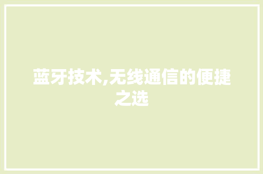 蓝牙技术,无线通信的便捷之选