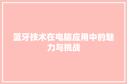 蓝牙技术在电脑应用中的魅力与挑战