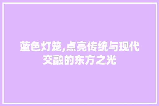 蓝色灯笼,点亮传统与现代交融的东方之光 电脑故障维修