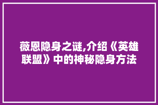 薇恩隐身之谜,介绍《英雄联盟》中的神秘隐身方法