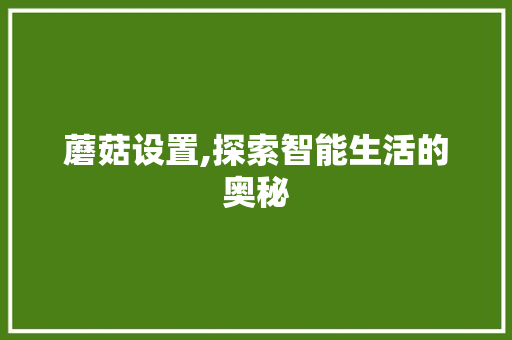 蘑菇设置,探索智能生活的奥秘